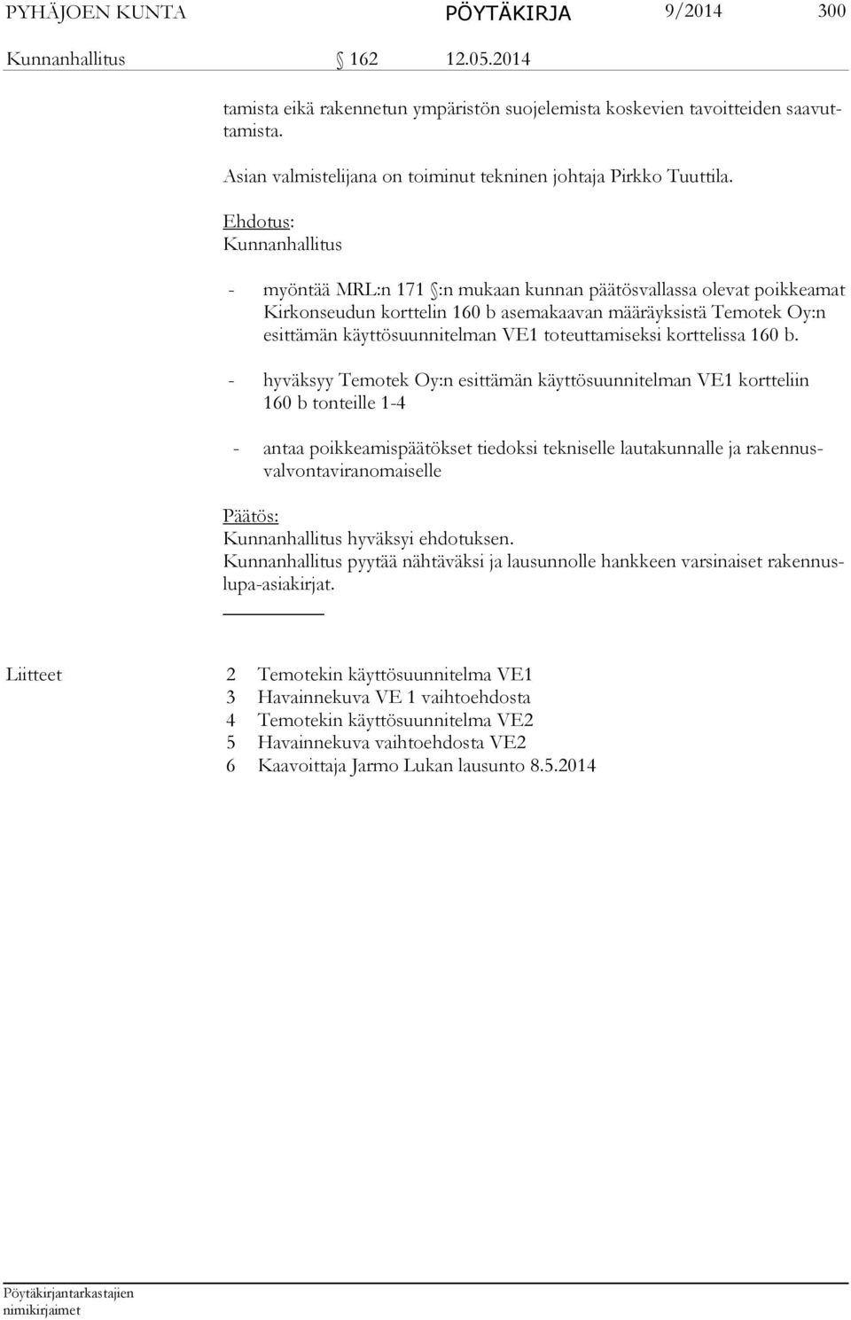 Kunnanhallitus - myöntää MRL:n 171 :n mukaan kunnan päätösvallassa olevat poikkeamat Kir konseudun kort te lin 160 b asemakaavan määräyksistä Temotek Oy:n esittä män käyttösuunnitelman VE1