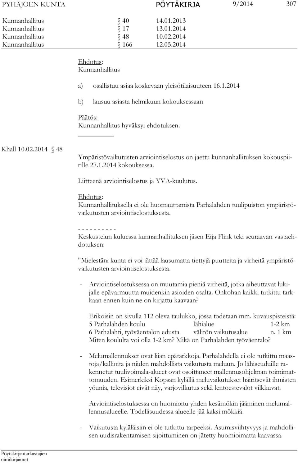 2014 48 Ympäristövaikutusten arviointiselostus on jaettu kunnanhallituksen kokouspiirille 27.1.2014 kokouksessa. Liitteenä arviointiselostus ja YVA-kuulutus.