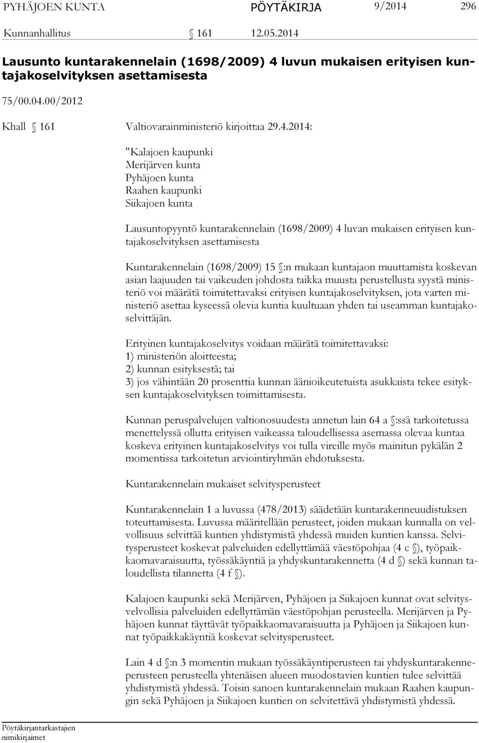 2014: "Kalajoen kaupunki Merijärven kunta Pyhäjoen kunta Raahen kaupunki Siikajoen kunta Lausuntopyyntö kuntarakennelain (1698/2009) 4 luvan mukaisen erityisen kuntajakoselvityksen asettamisesta