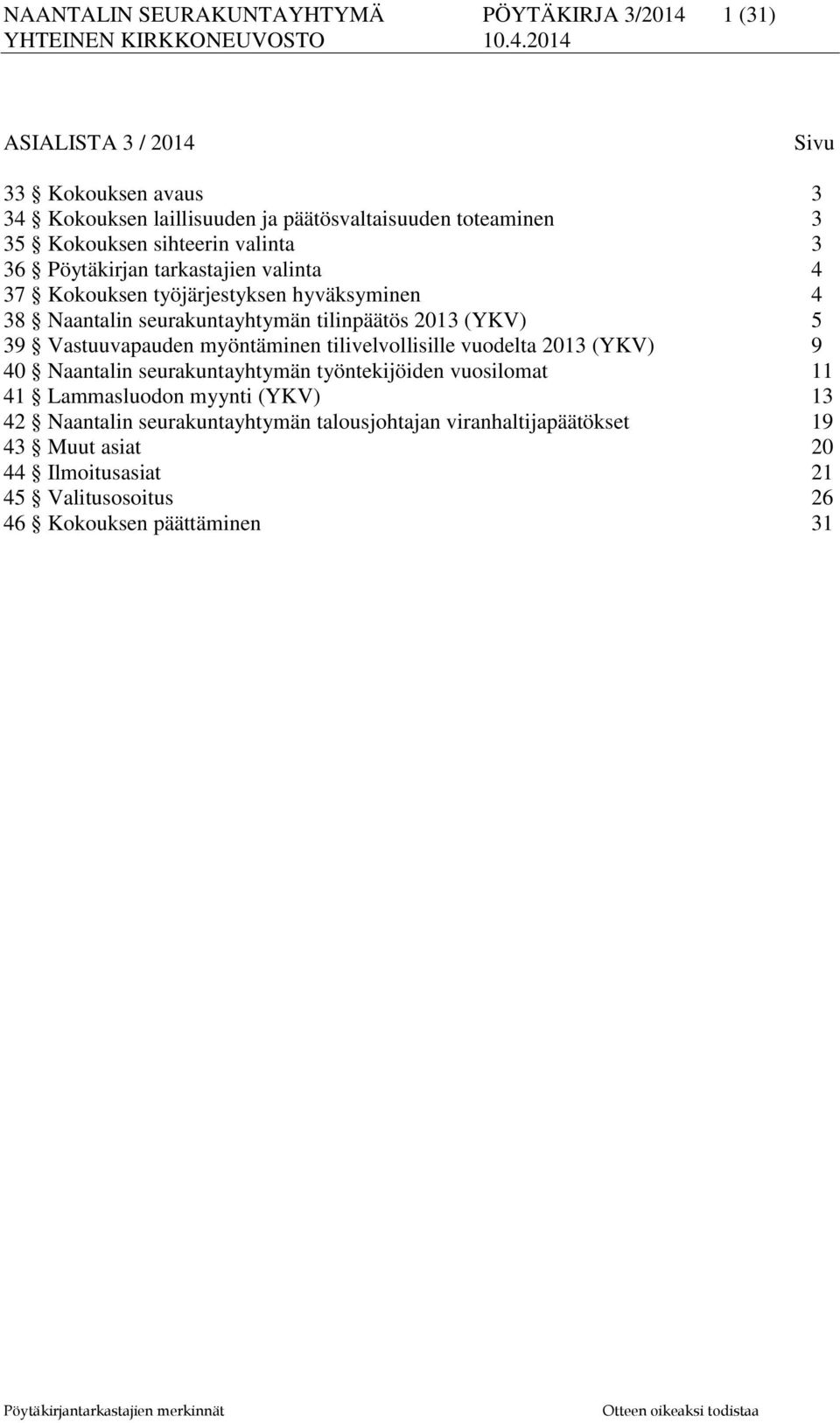 (YKV) 5 39 Vastuuvapauden myöntäminen tilivelvollisille vuodelta 2013 (YKV) 9 40 Naantalin seurakuntayhtymän työntekijöiden vuosilomat 11 41 Lammasluodon myynti