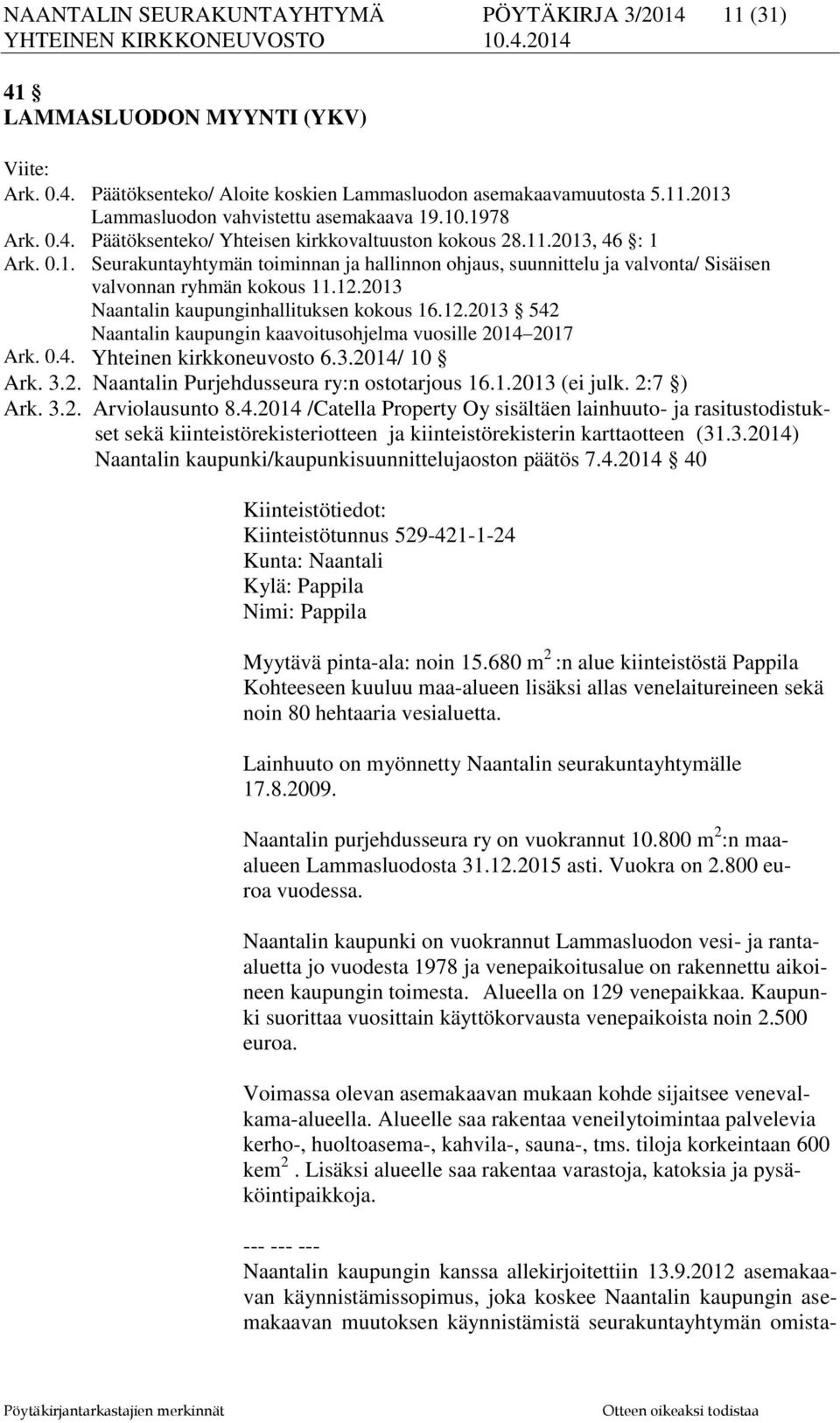 12.2013 Naantalin kaupunginhallituksen kokous 16.12.2013 542 Naantalin kaupungin kaavoitusohjelma vuosille 2014 2017 Ark. 0.4. Yhteinen kirkkoneuvosto 6.3.2014/ 10 Ark. 3.2. Naantalin Purjehdusseura ry:n ostotarjous 16.