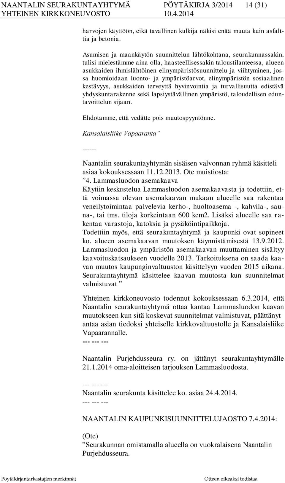 viihtyminen, jossa huomioidaan luonto- ja ympäristöarvot, elinympäristön sosiaalinen kestävyys, asukkaiden terveyttä hyvinvointia ja turvallisuutta edistävä yhdyskuntarakenne sekä lapsiystävällinen