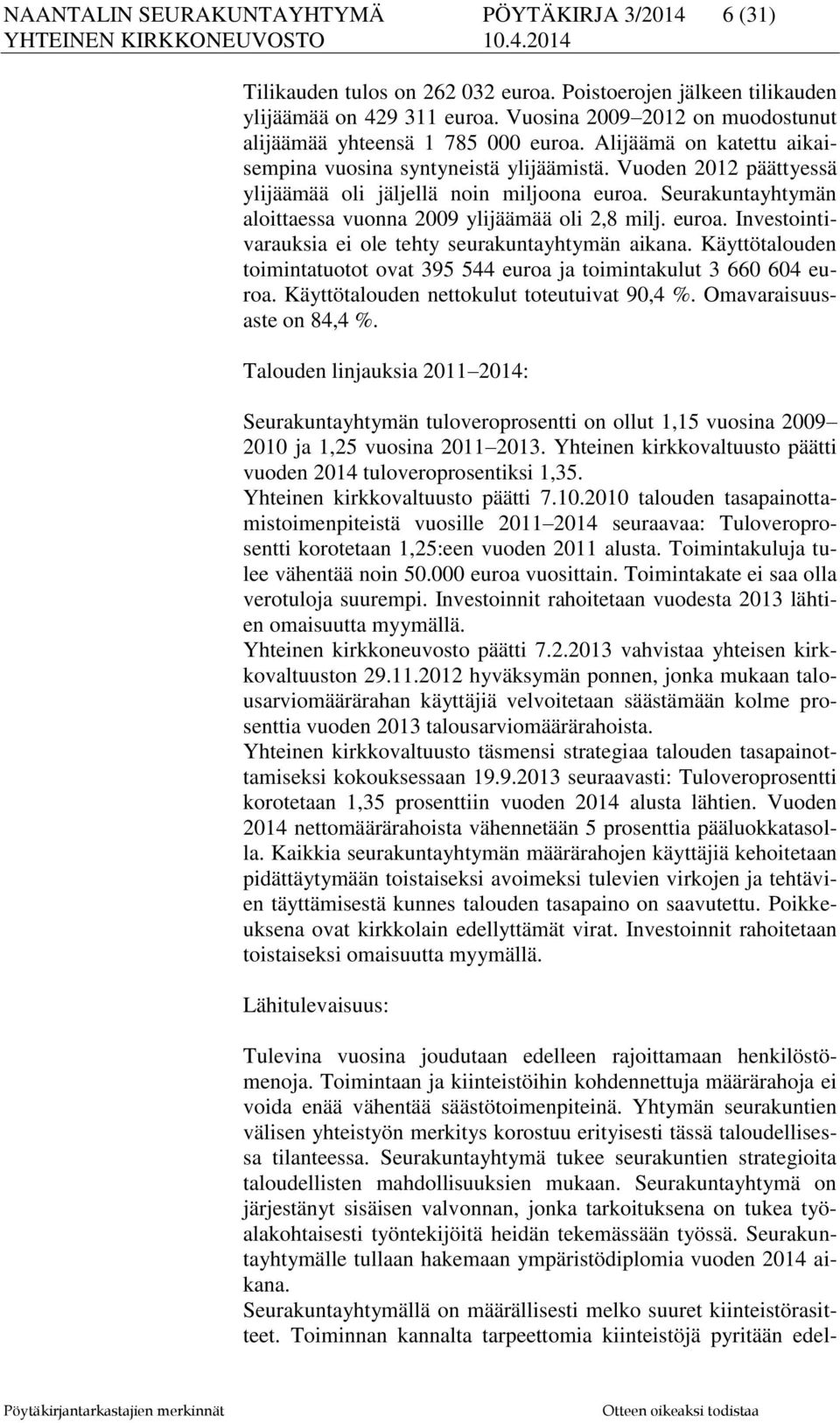 Vuoden 2012 päättyessä ylijäämää oli jäljellä noin miljoona euroa. Seurakuntayhtymän aloittaessa vuonna 2009 ylijäämää oli 2,8 milj. euroa. Investointivarauksia ei ole tehty seurakuntayhtymän aikana.