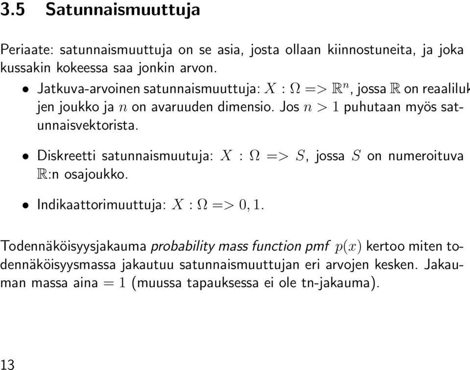 Jos n > 1 puhutaan myös satunnaisvektorista. Diskreetti satunnaismuutuja: X : Ω => S, jossa S on numeroituva R:n osajoukko.