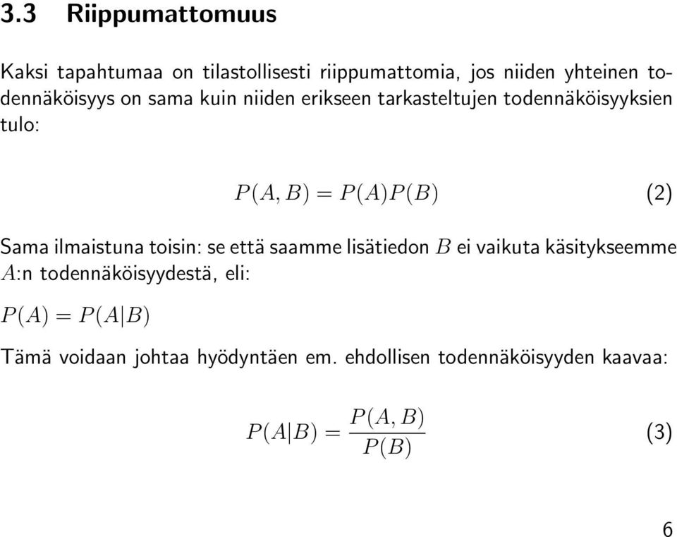 ilmaistuna toisin: se että saamme lisätiedon B ei vaikuta käsitykseemme A:n todennäköisyydestä, eli: P (A)