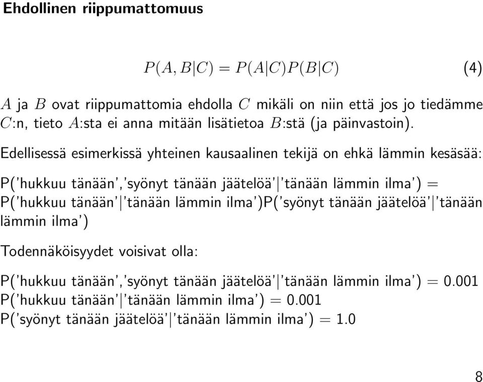 Edellisessä esimerkissä yhteinen kausaalinen tekijä on ehkä lämmin kesäsää: P( hukkuu tänään, syönyt tänään jäätelöä tänään lämmin ilma ) = P( hukkuu tänään