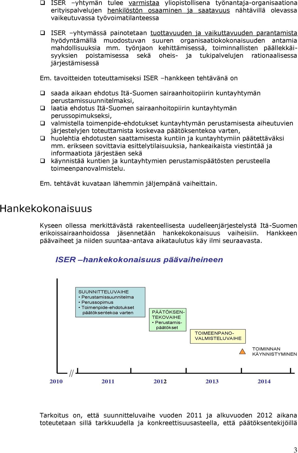 työnjaon kehittämisessä, toiminnallisten päällekkäisyyksien poistamisessa sekä oheis- ja tukipalvelujen rationaalisessa järjestämisessä Em.