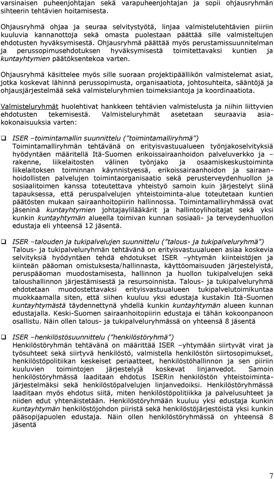 Ohjausryhmä päättää myös perustamissuunnitelman ja perussopimusehdotuksen hyväksymisestä toimitettavaksi kuntien ja kuntayhtymien päätöksentekoa varten.