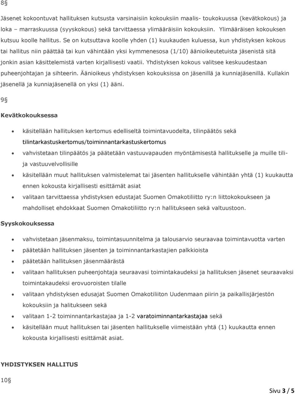 Se on kutsuttava koolle yhden (1) kuukauden kuluessa, kun yhdistyksen kokous tai hallitus niin päättää tai kun vähintään yksi kymmenesosa (1/10) äänioikeutetuista jäsenistä sitä jonkin asian