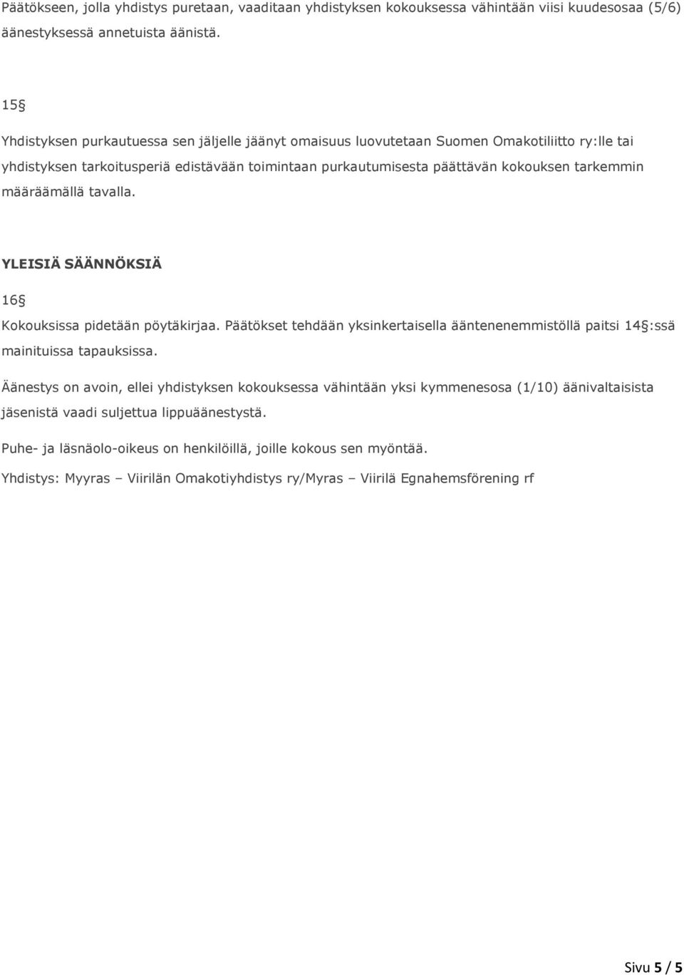 määräämällä tavalla. YLEISIÄ SÄÄNNÖKSIÄ 16 Kokouksissa pidetään pöytäkirjaa. Päätökset tehdään yksinkertaisella ääntenenemmistöllä paitsi 14 :ssä mainituissa tapauksissa.