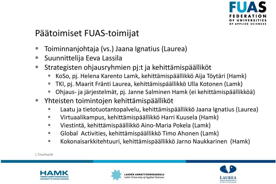 Janne Salminen Hamk (ei kehittämispäällikköä) Yhteisten toimintojen kehittämispäälliköt Laatu ja tietotuotantopalvelu, kehittämispäällikkö Jaana Ignatius (Laurea) Virtuaalikampus,