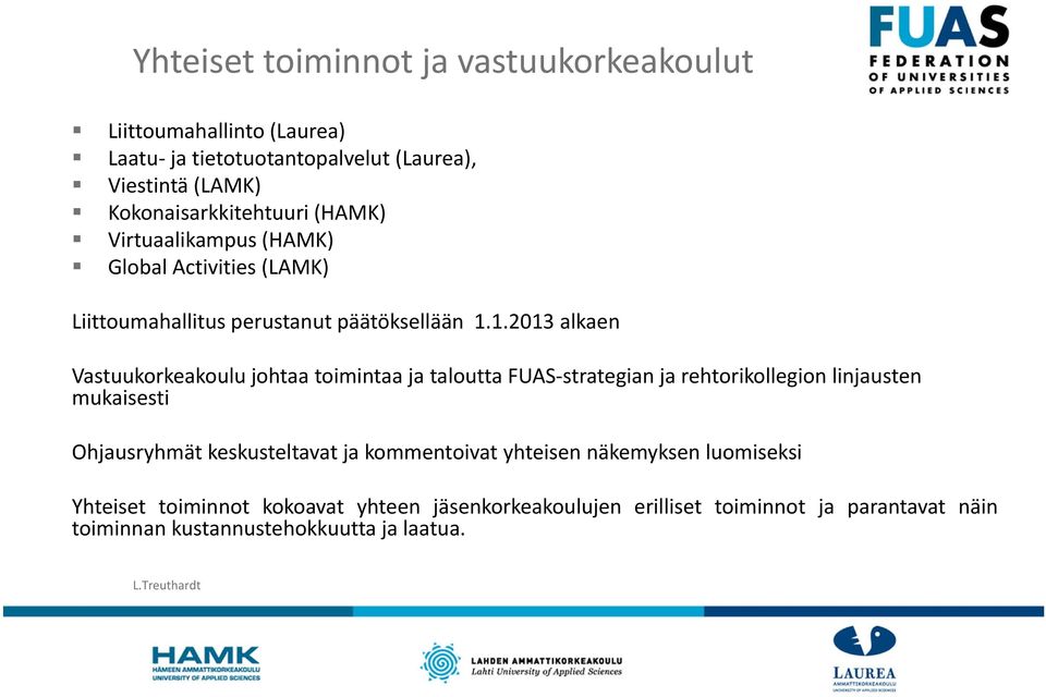 1.2013 alkaen Vastuukorkeakoulu johtaa toimintaa ja taloutta FUAS strategian ja rehtorikollegion linjausten mukaisesti Ohjausryhmät