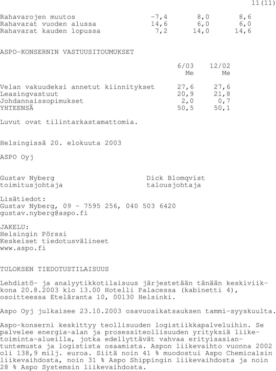 elokuuta 2003 ASPO Oyj Gustav Nyberg toimitusjohtaja Dick Blomqvist talousjohtaja Lisätiedot: Gustav Nyberg, 09 7595 256, 040 503 6420 gustav.nyberg@aspo.