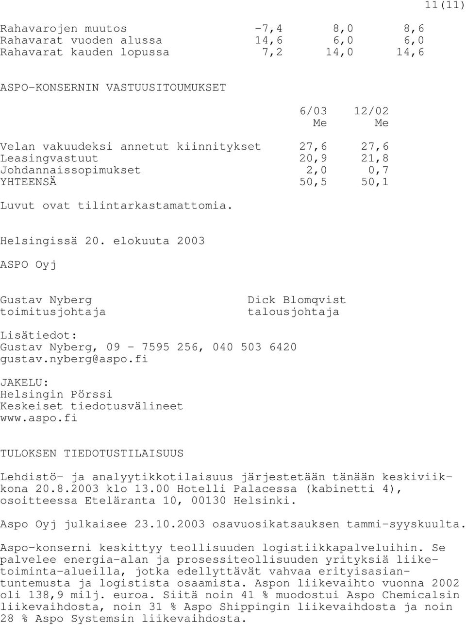 elokuuta 2003 ASPO Oyj Gustav Nyberg toimitusjohtaja Dick Blomqvist talousjohtaja Lisätiedot: Gustav Nyberg, 09 7595 256, 040 503 6420 gustav.nyberg@aspo.