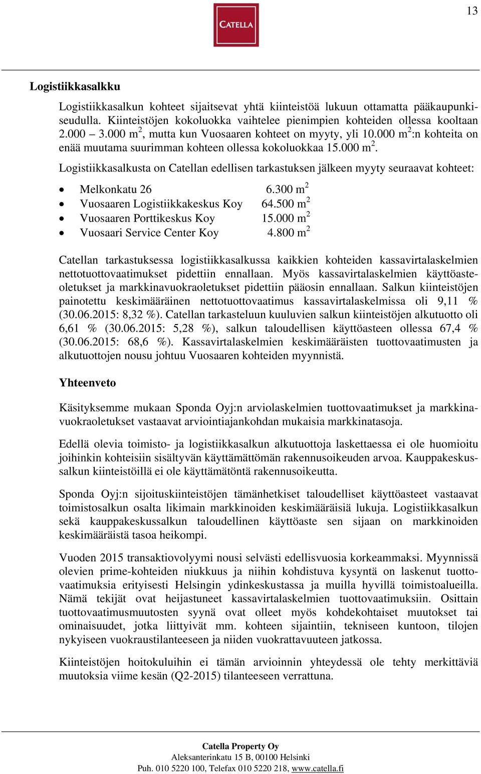 300 m 2 Vuosaaren Logistiikkakeskus Koy 64.500 m 2 Vuosaaren Porttikeskus Koy 15.000 m 2 Vuosaari Service Center Koy 4.