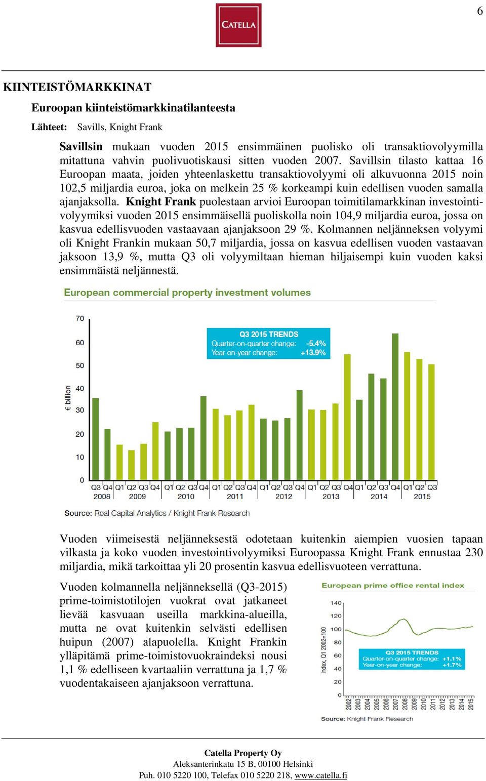 Savillsin tilasto kattaa 16 Euroopan maata, joiden yhteenlaskettu transaktiovolyymi oli alkuvuonna 2015 noin 102,5 miljardia euroa, joka on melkein 25 % korkeampi kuin edellisen vuoden samalla