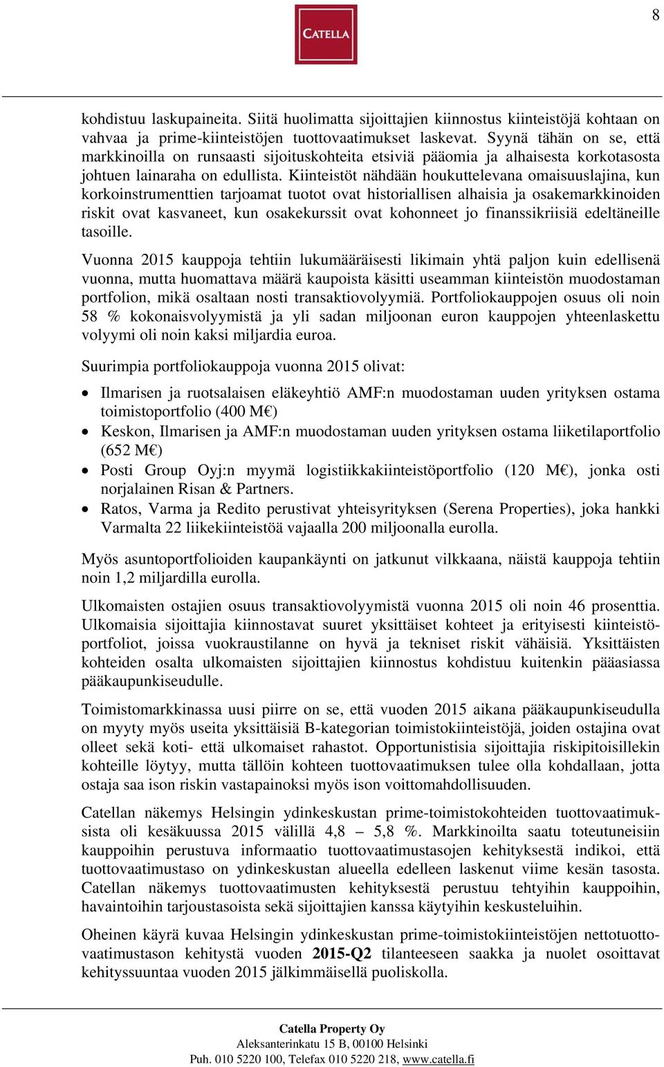 Kiinteistöt nähdään houkuttelevana omaisuuslajina, kun korkoinstrumenttien tarjoamat tuotot ovat historiallisen alhaisia ja osakemarkkinoiden riskit ovat kasvaneet, kun osakekurssit ovat kohonneet jo