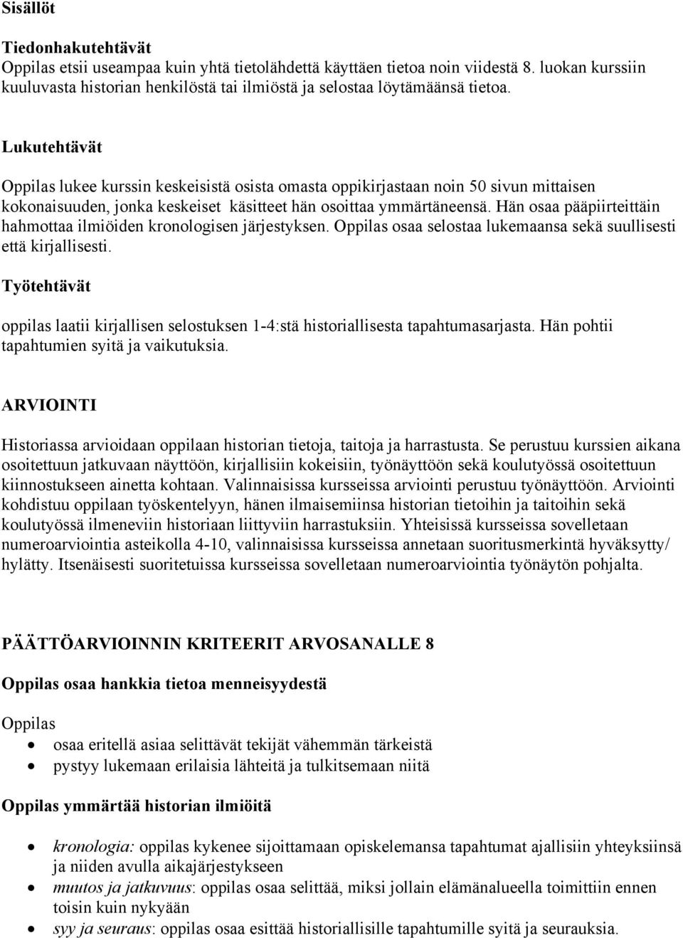 Hän osaa pääpiirteittäin hahmottaa ilmiöiden kronologisen järjestyksen. Oppilas osaa selostaa lukemaansa sekä suullisesti että kirjallisesti.