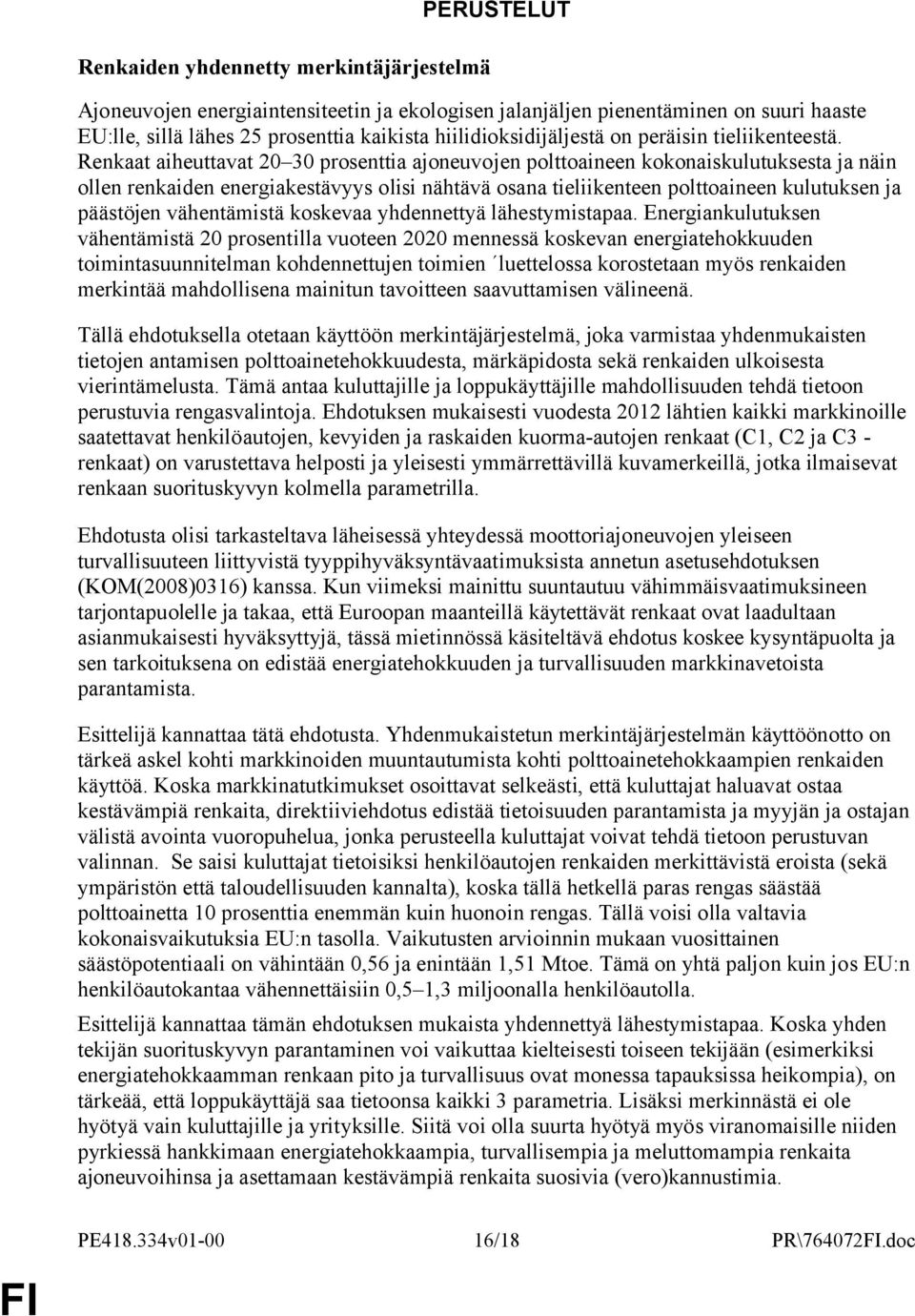 Renkaat aiheuttavat 20 30 prosenttia ajoneuvojen polttoaineen kokonaiskulutuksesta ja näin ollen renkaiden energiakestävyys olisi nähtävä osana tieliikenteen polttoaineen kulutuksen ja päästöjen