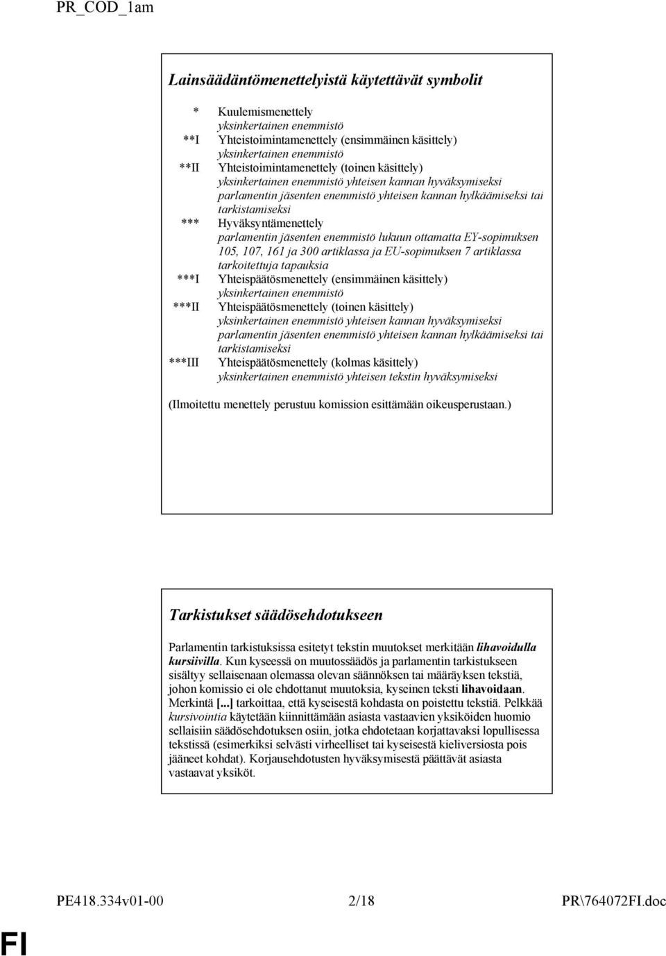 Hyväksyntämenettely parlamentin jäsenten enemmistö lukuun ottamatta EY-sopimuksen 105, 107, 161 ja 300 artiklassa ja EU-sopimuksen 7 artiklassa tarkoitettuja tapauksia ***I Yhteispäätösmenettely