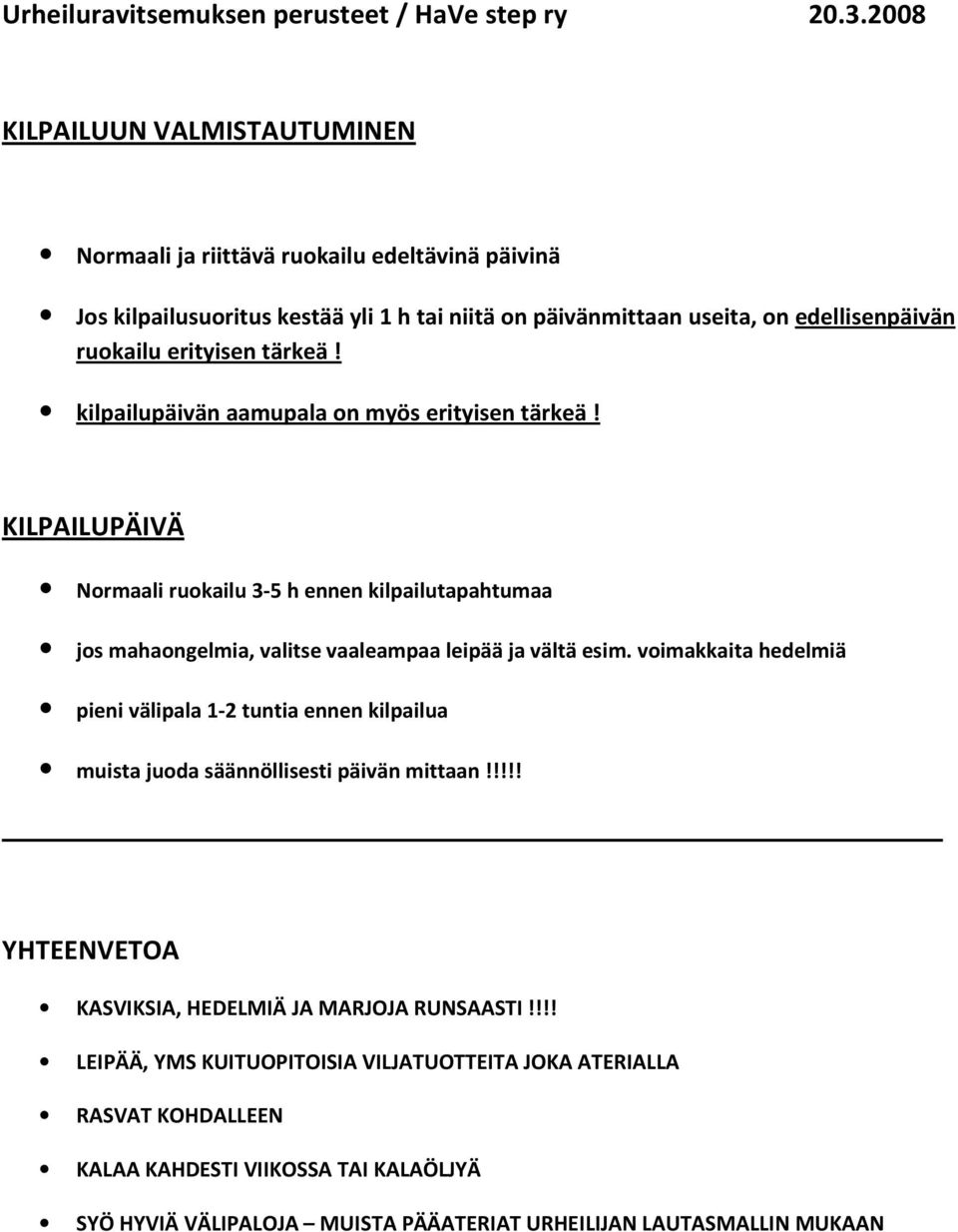 KILPAILUPÄIVÄ Normaali ruokailu 3-5 h ennen kilpailutapahtumaa jos mahaongelmia, valitse vaaleampaa leipää ja vältä esim.