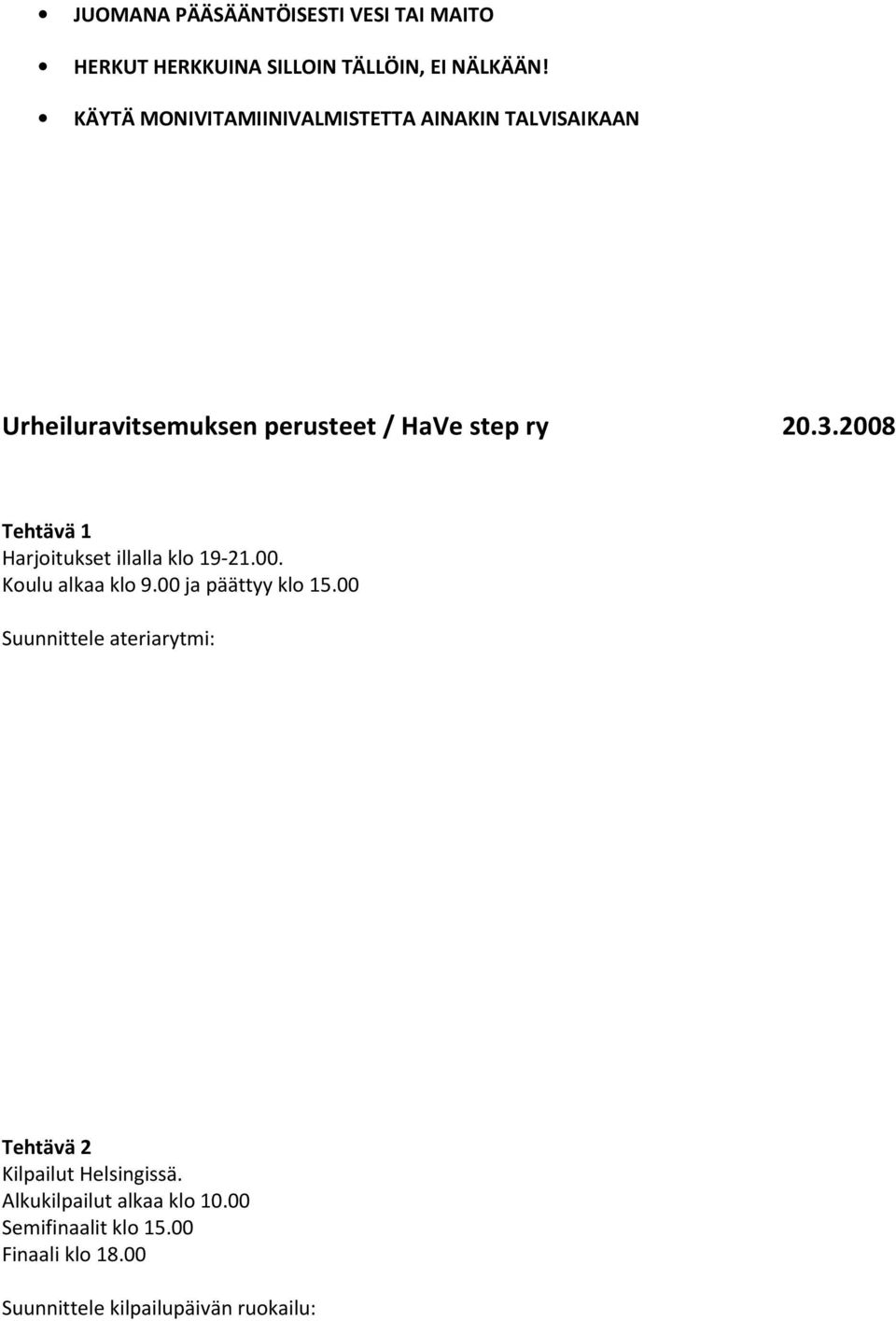 2008 Tehtävä 1 Harjoitukset illalla klo 19-21.00. Koulu alkaa klo 9.00 ja päättyy klo 15.