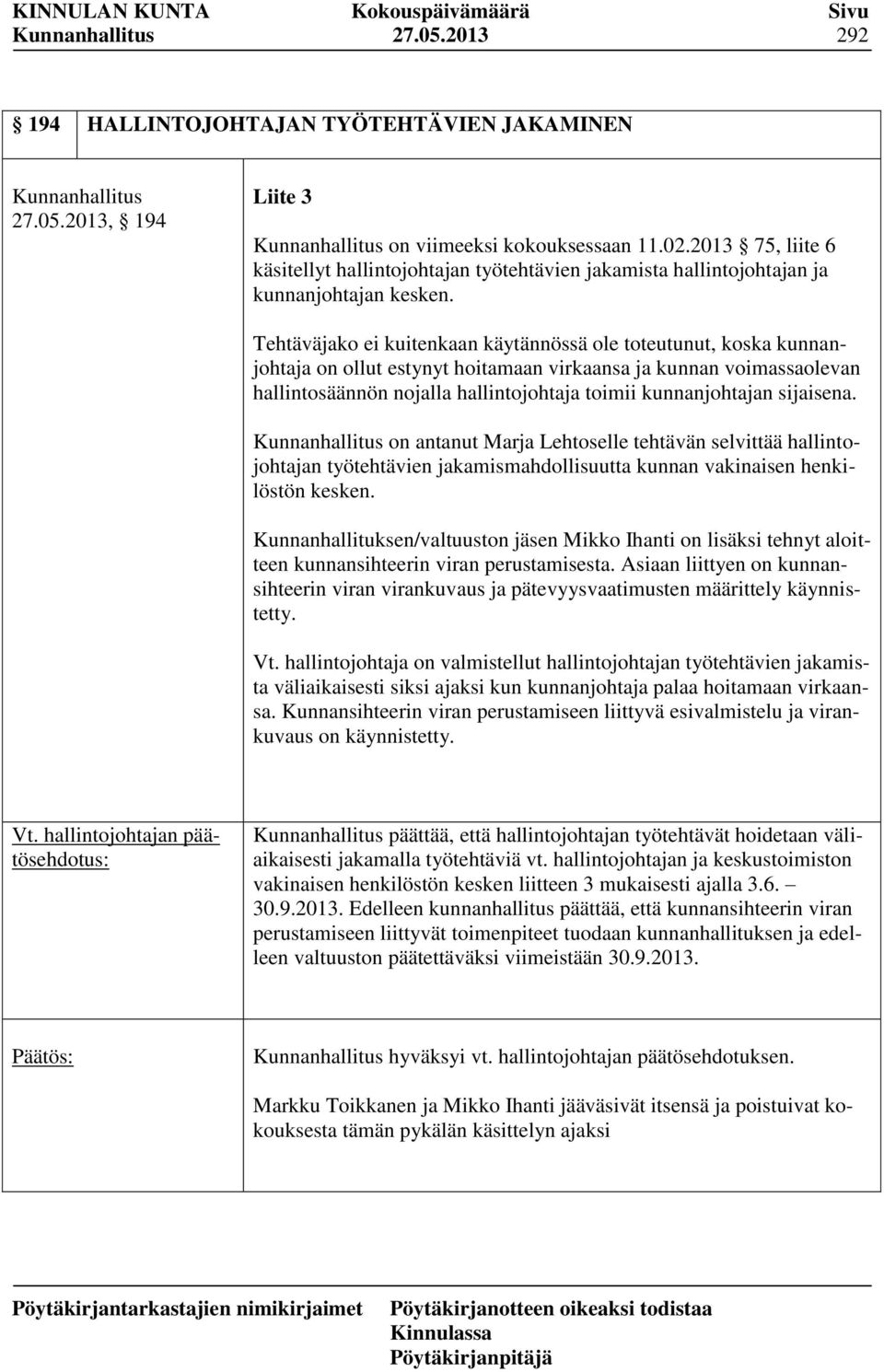 Tehtäväjako ei kuitenkaan käytännössä ole toteutunut, koska kunnanjohtaja on ollut estynyt hoitamaan virkaansa ja kunnan voimassaolevan hallintosäännön nojalla hallintojohtaja toimii kunnanjohtajan