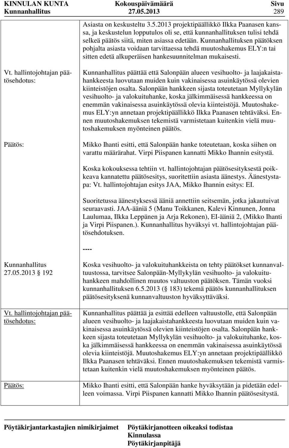 päättää että Salonpään alueen vesihuolto- ja laajakaistahankkeesta luovutaan muiden kuin vakinaisessa asuinkäytössä olevien kiinteistöjen osalta.