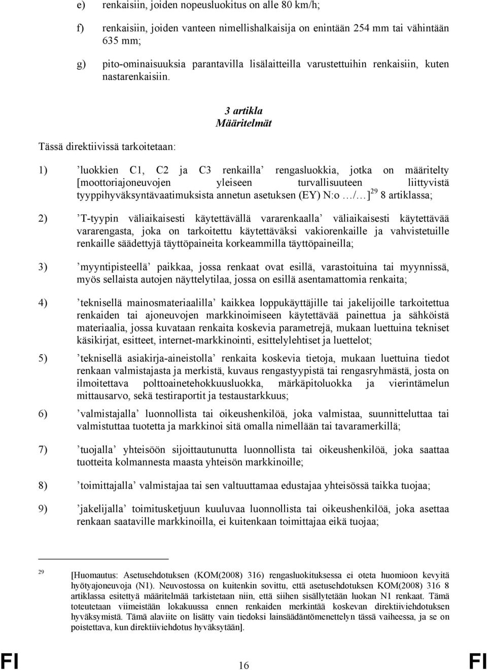 Tässä direktiivissä tarkoitetaan: 3 artikla Määritelmät 1) luokkien C1, C2 ja C3 renkailla rengasluokkia, jotka on määritelty [moottoriajoneuvojen yleiseen turvallisuuteen liittyvistä