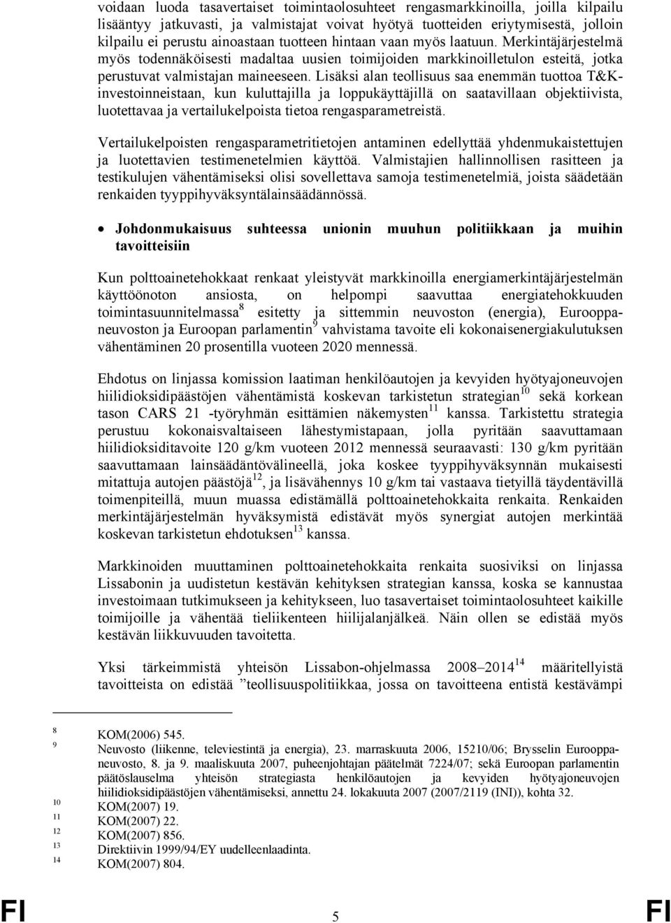 Lisäksi alan teollisuus saa enemmän tuottoa T&Kinvestoinneistaan, kun kuluttajilla ja loppukäyttäjillä on saatavillaan objektiivista, luotettavaa ja vertailukelpoista tietoa rengasparametreistä.