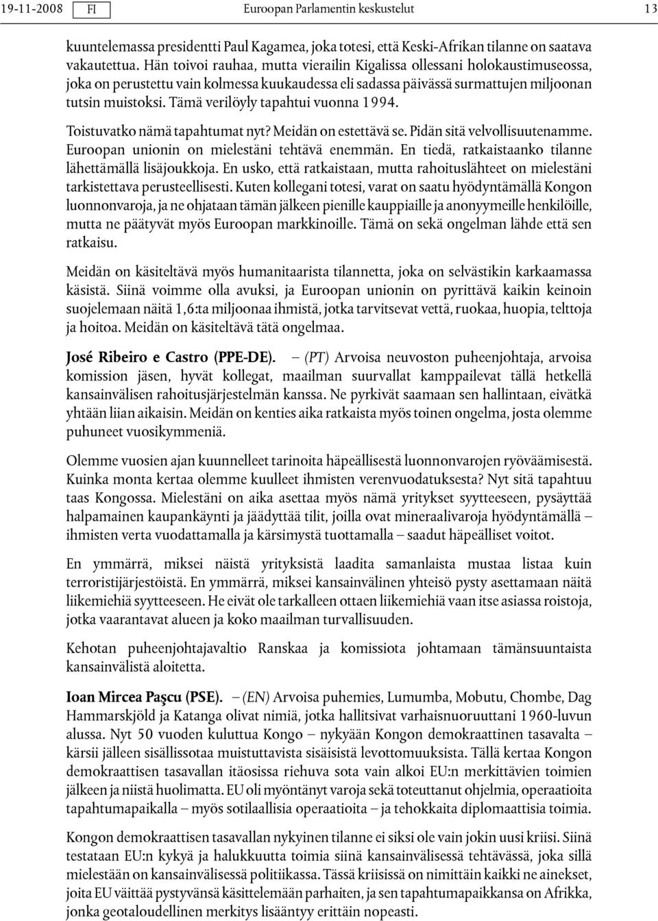 Tämä verilöyly tapahtui vuonna 1994. Toistuvatko nämä tapahtumat nyt? Meidän on estettävä se. Pidän sitä velvollisuutenamme. Euroopan unionin on mielestäni tehtävä enemmän.