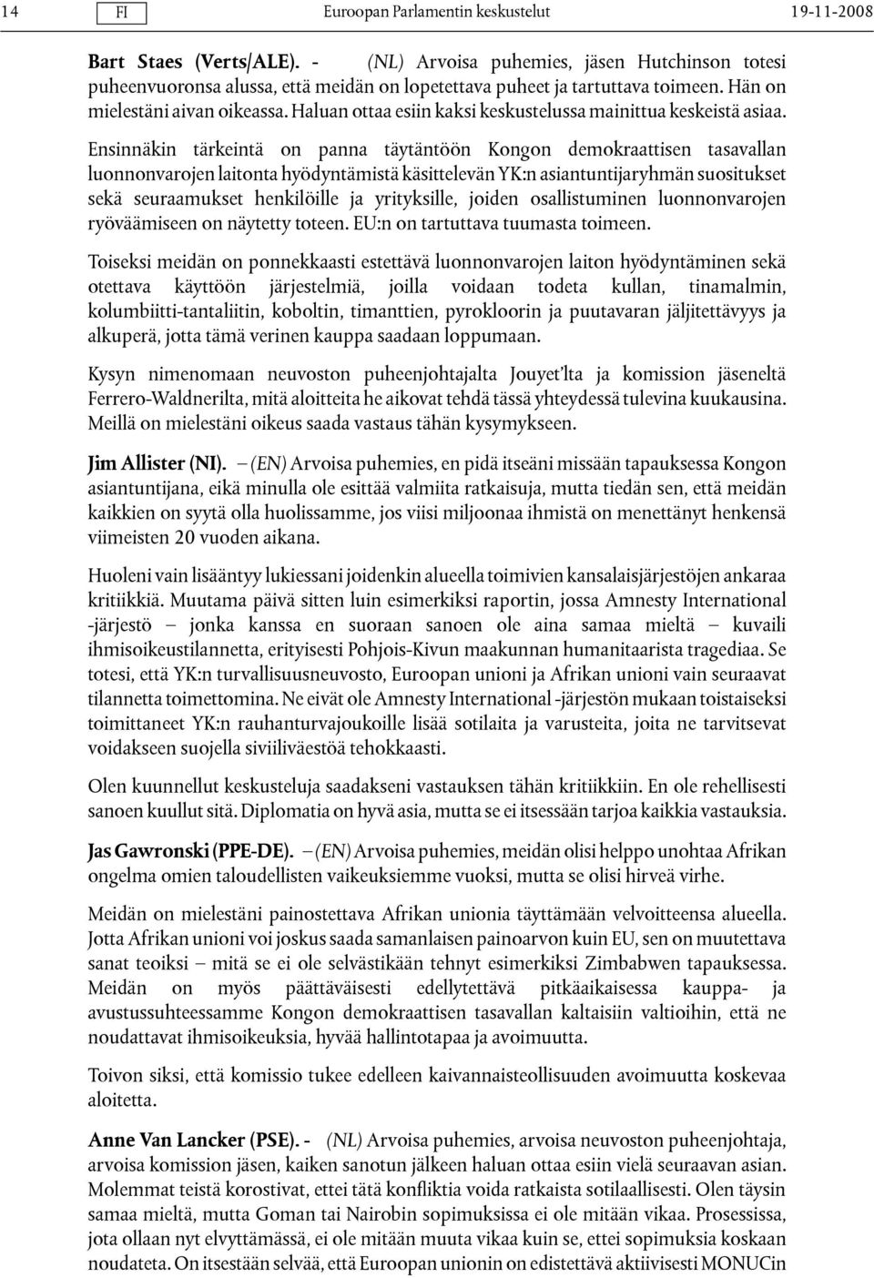 Ensinnäkin tärkeintä on panna täytäntöön Kongon demokraattisen tasavallan luonnonvarojen laitonta hyödyntämistä käsittelevän YK:n asiantuntijaryhmän suositukset sekä seuraamukset henkilöille ja