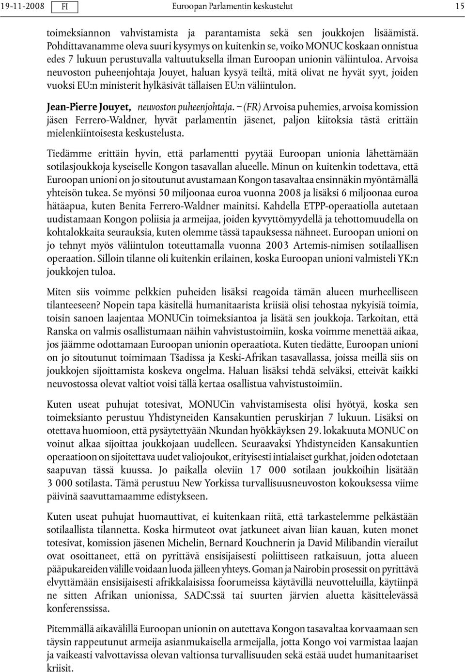Arvoisa neuvoston puheenjohtaja Jouyet, haluan kysyä teiltä, mitä olivat ne hyvät syyt, joiden vuoksi EU:n ministerit hylkäsivät tällaisen EU:n väliintulon.