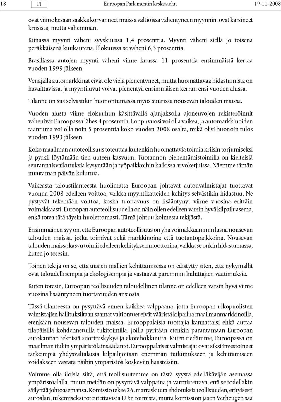 Venäjällä automarkkinat eivät ole vielä pienentyneet, mutta huomattavaa hidastumista on havaittavissa, ja myyntiluvut voivat pienentyä ensimmäisen kerran ensi vuoden alussa.