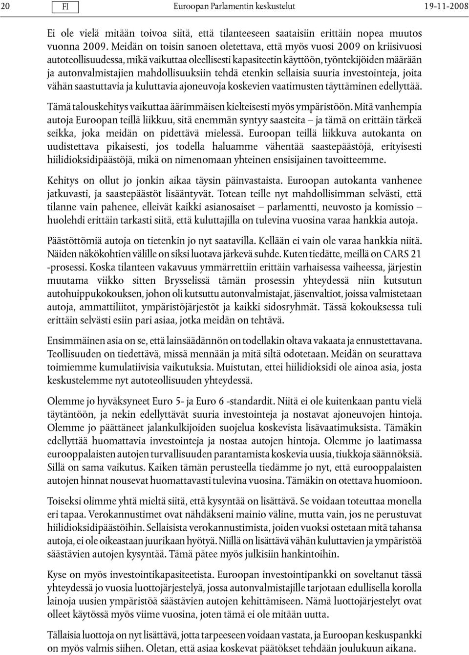 mahdollisuuksiin tehdä etenkin sellaisia suuria investointeja, joita vähän saastuttavia ja kuluttavia ajoneuvoja koskevien vaatimusten täyttäminen edellyttää.