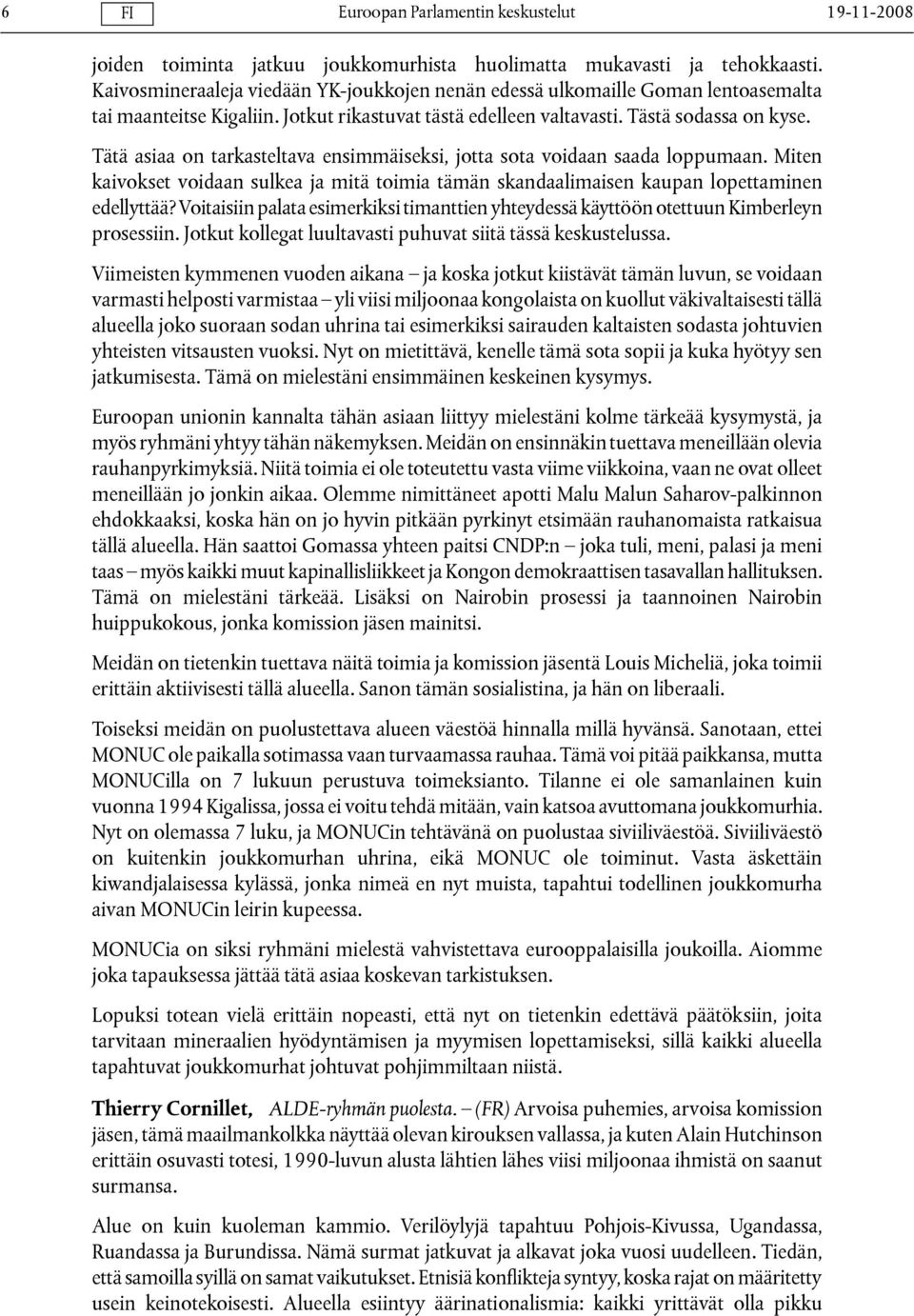 Miten kaivokset voidaan sulkea ja mitä toimia tämän skandaalimaisen kaupan lopettaminen edellyttää? Voitaisiin palata esimerkiksi timanttien yhteydessä käyttöön otettuun Kimberleyn prosessiin.