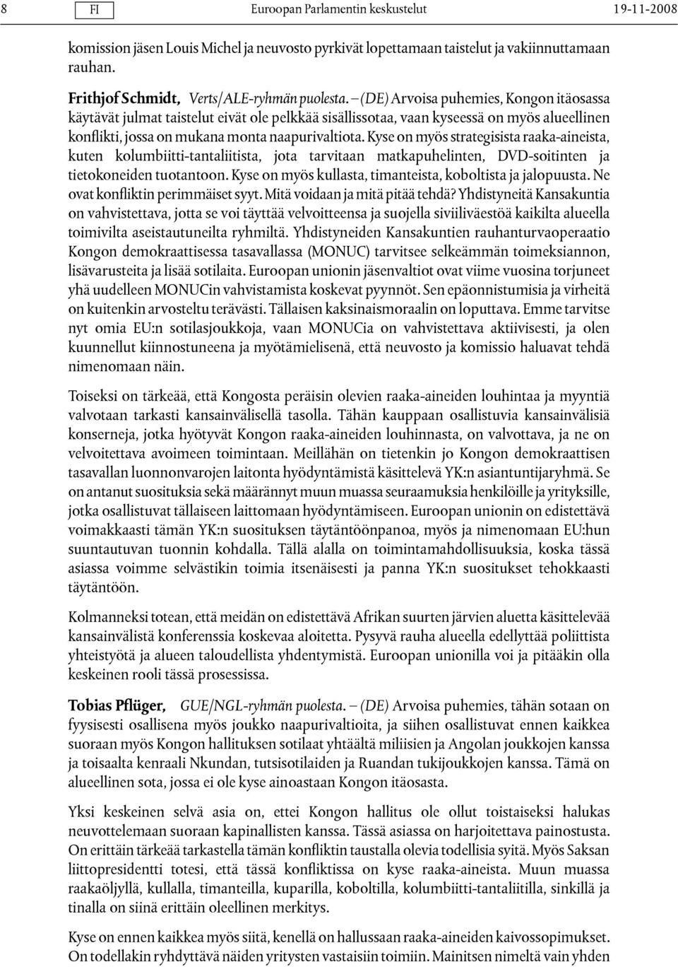 Kyse on myös strategisista raaka-aineista, kuten kolumbiitti-tantaliitista, jota tarvitaan matkapuhelinten, DVD-soitinten ja tietokoneiden tuotantoon.