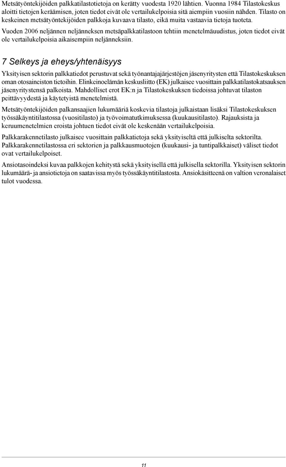 Vuoden 2006 neljännen neljänneksen metsäpalkkatilastoon tehtiin menetelmäuudistus, joten tiedot eivät ole vertailukelpoisia aikaisempiin neljänneksiin.