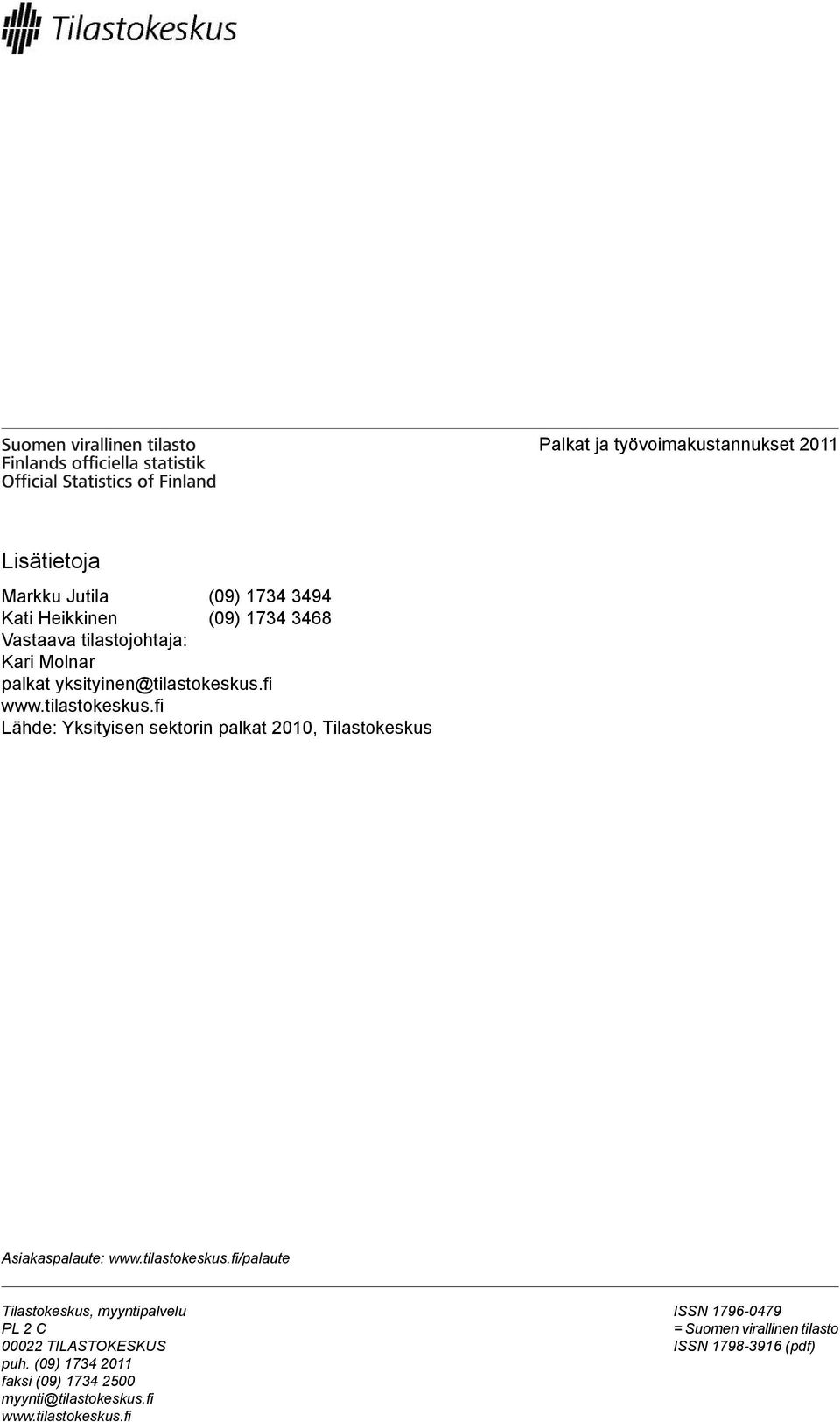 fi www.tilastokeskus.fi Lähde: Yksityisen sektorin palkat 2010, Tilastokeskus Asiakaspalaute: www.tilastokeskus.fi/palaute Tilastokeskus, myyntipalvelu PL 2 C 00022 TILASTOKESKUS puh.