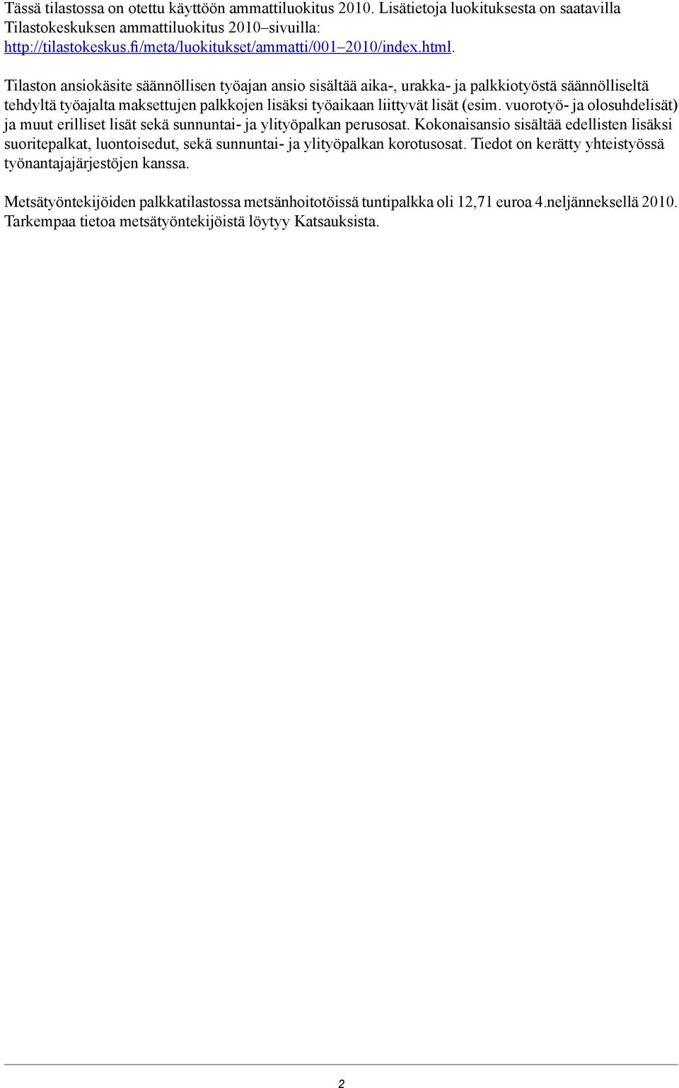 Tilaston ansiokäsite säännöllisen työajan ansio sisältää aika-, urakka- ja palkkiotyöstä säännölliseltä tehdyltä työajalta maksettujen palkkojen lisäksi työaikaan liittyvät lisät (esim.