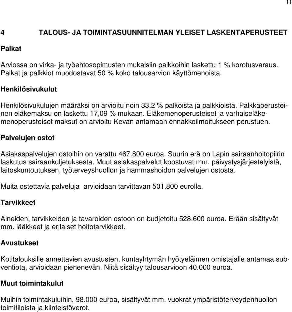 Palkkaperusteinen eläkemaksu on laskettu 17,09 % mukaan. Eläkemenoperusteiset ja varhaiseläkemenoperusteiset maksut on arvioitu Kevan antamaan ennakkoilmoitukseen perustuen.