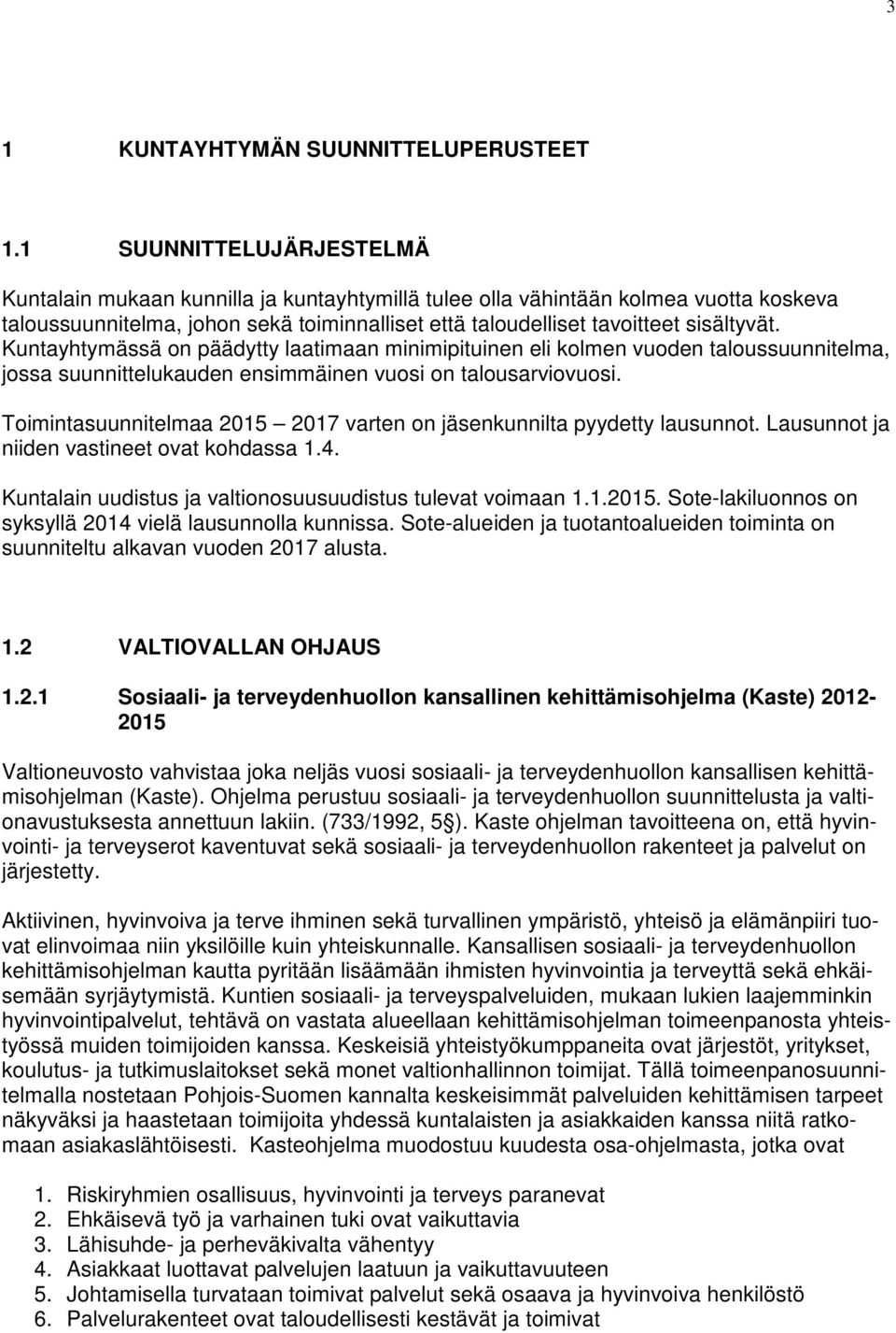 Kuntayhtymässä on päädytty laatimaan minimipituinen eli kolmen vuoden taloussuunnitelma, jossa suunnittelukauden ensimmäinen vuosi on talousarviovuosi.