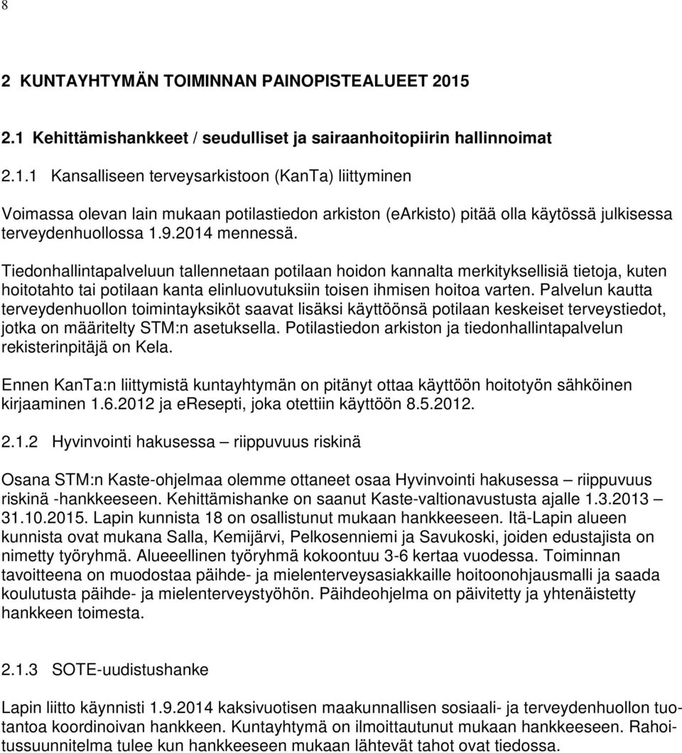 9.2014 mennessä. Tiedonhallintapalveluun tallennetaan potilaan hoidon kannalta merkityksellisiä tietoja, kuten hoitotahto tai potilaan kanta elinluovutuksiin toisen ihmisen hoitoa varten.