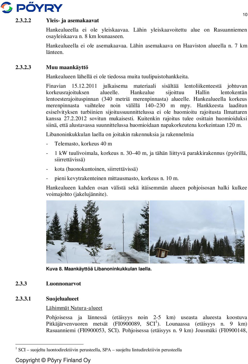 2011 julkaisema materiaali sisältää lentoliikenteestä johtuvan korkeusrajoituksen alueelle. Hankealue sijoittuu Hallin lentokentän lentoesterajoituspinnan (340 metriä merenpinnasta) alueelle.