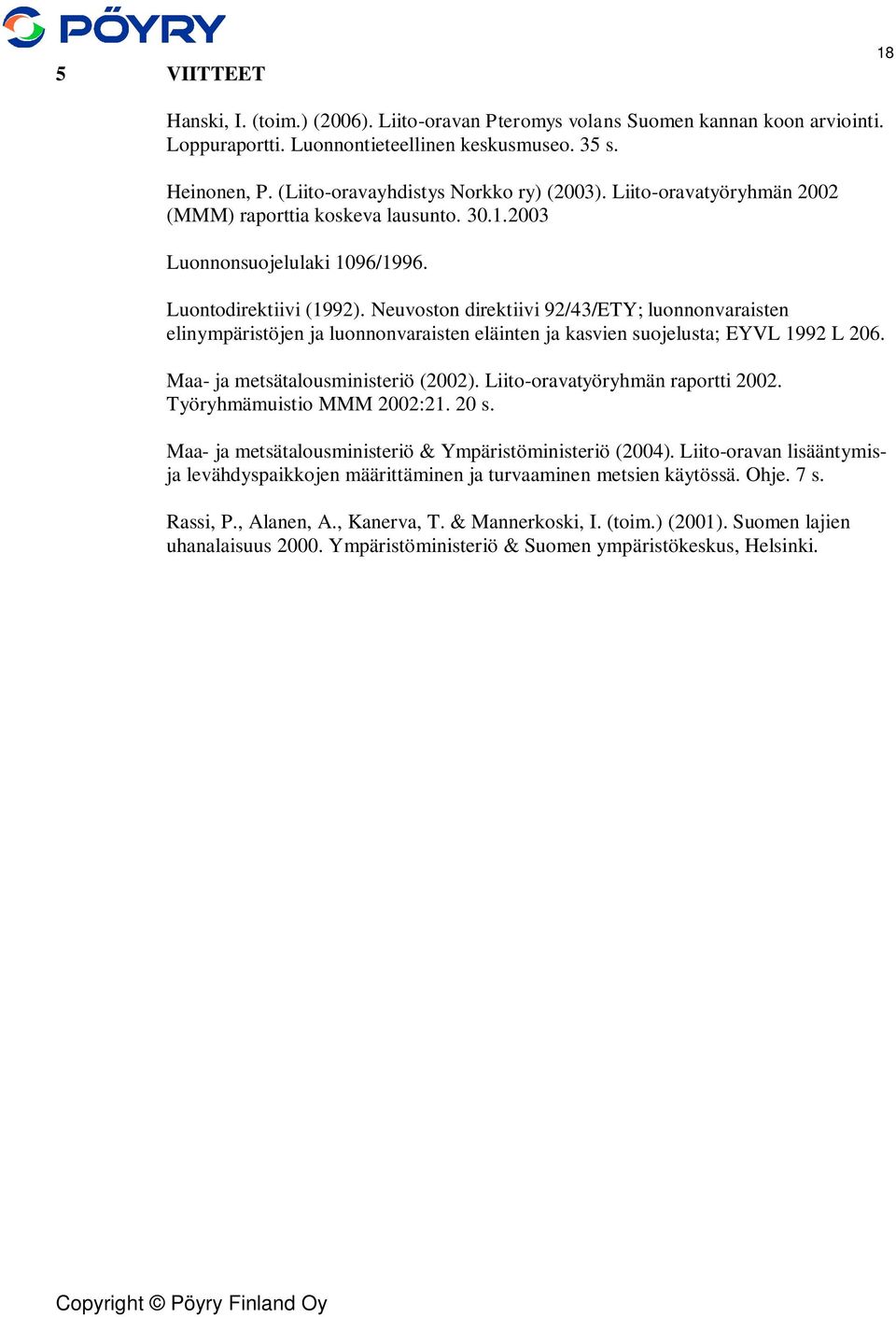 Neuvoston direktiivi 92/43/ETY; luonnonvaraisten elinympäristöjen ja luonnonvaraisten eläinten ja kasvien suojelusta; EYVL 1992 L 206. Maa- ja metsätalousministeriö (2002).