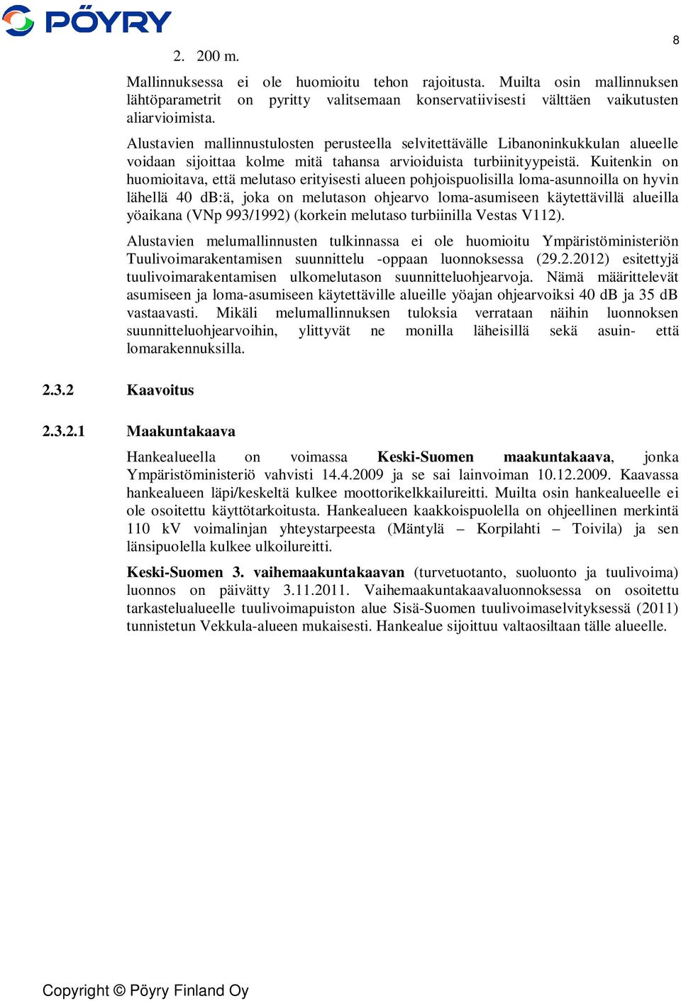 Kuitenkin on huomioitava, että melutaso erityisesti alueen pohjoispuolisilla loma-asunnoilla on hyvin lähellä 40 db:ä, joka on melutason ohjearvo loma-asumiseen käytettävillä alueilla yöaikana (VNp