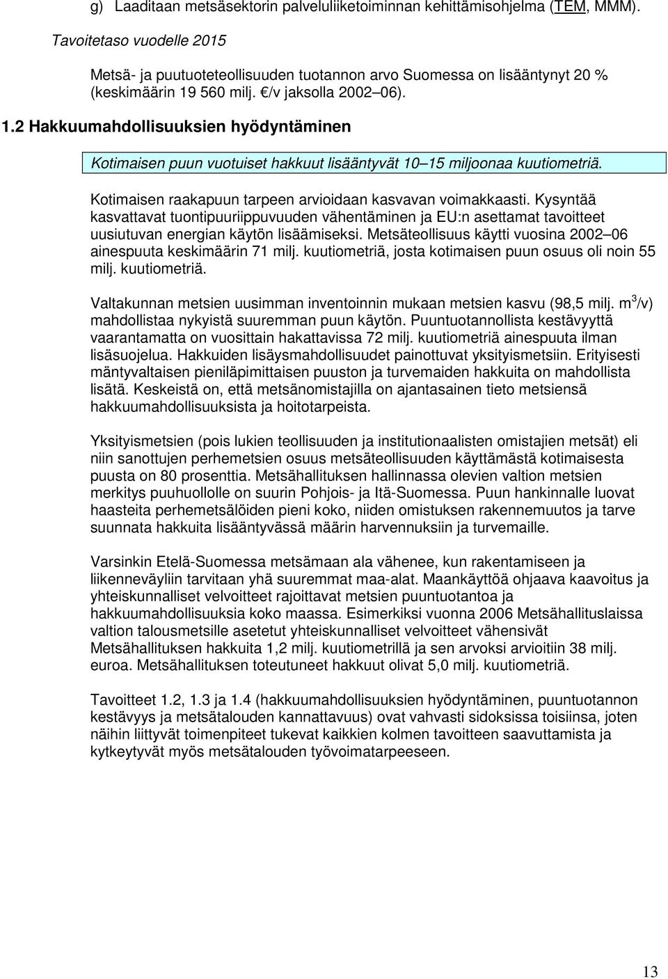 560 milj. /v jaksolla 2002 06). 1.2 Hakkuumahdollisuuksien hyödyntäminen Kotimaisen puun vuotuiset hakkuut lisääntyvät 10 15 miljoonaa kuutiometriä.