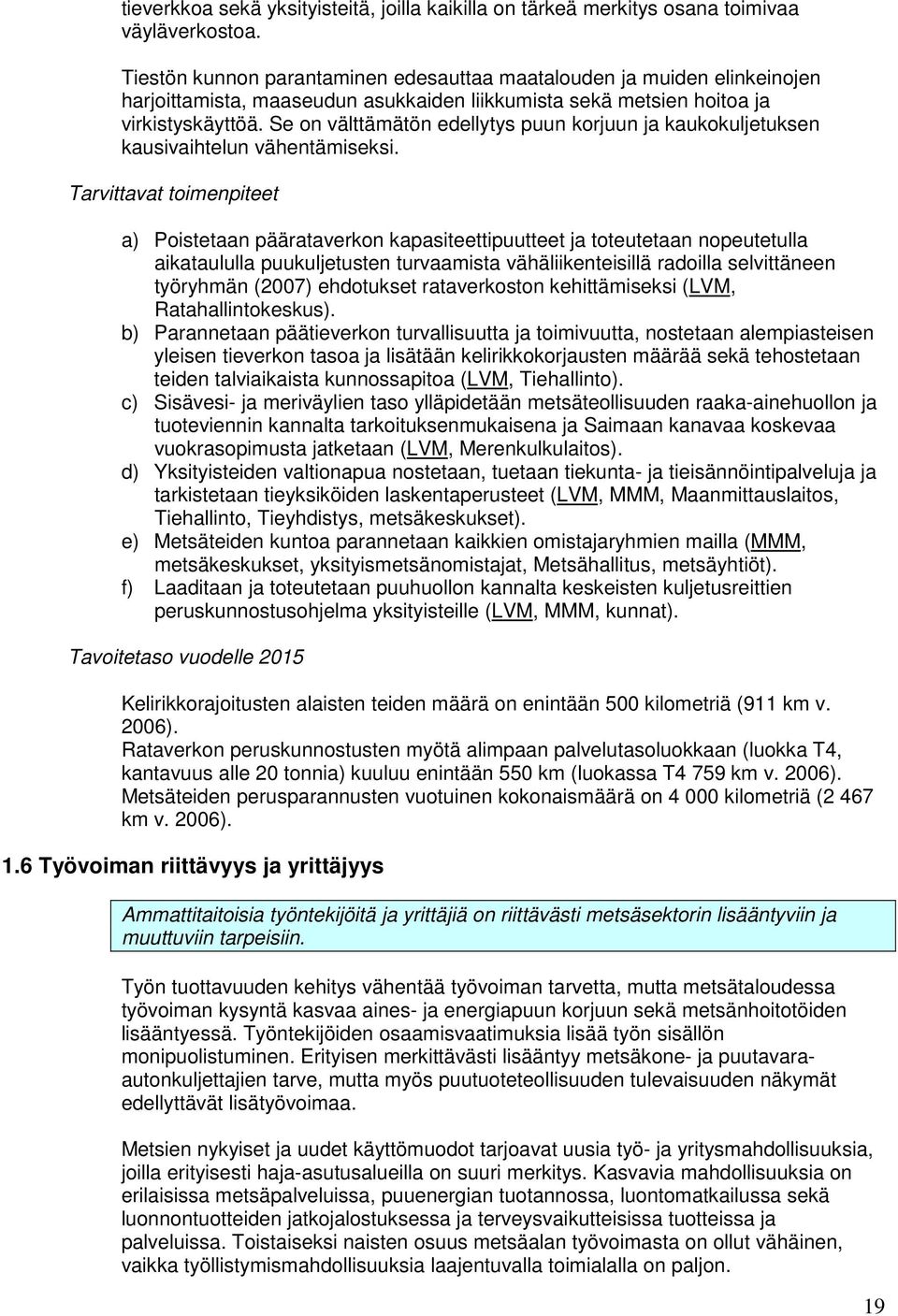 Se on välttämätön edellytys puun korjuun ja kaukokuljetuksen kausivaihtelun vähentämiseksi.