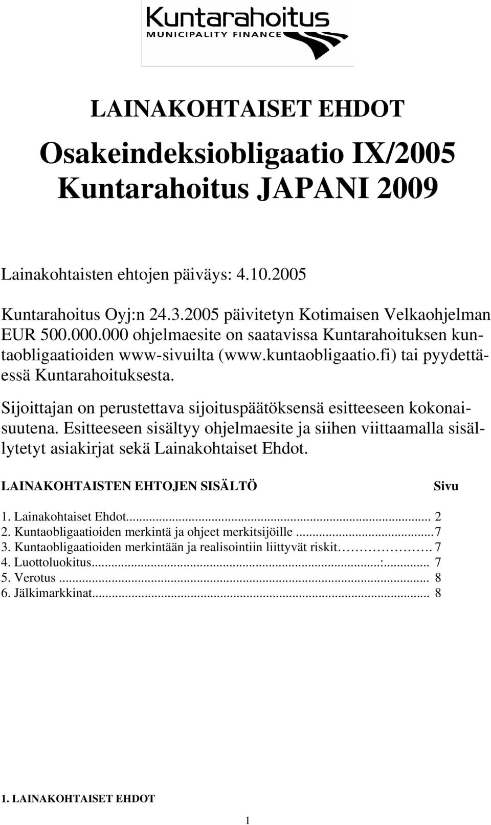 Sijoittajan on perustettava sijoituspäätöksensä esitteeseen kokonaisuutena. Esitteeseen sisältyy ohjelmaesite ja siihen viittaamalla sisällytetyt asiakirjat sekä Lainakohtaiset Ehdot.