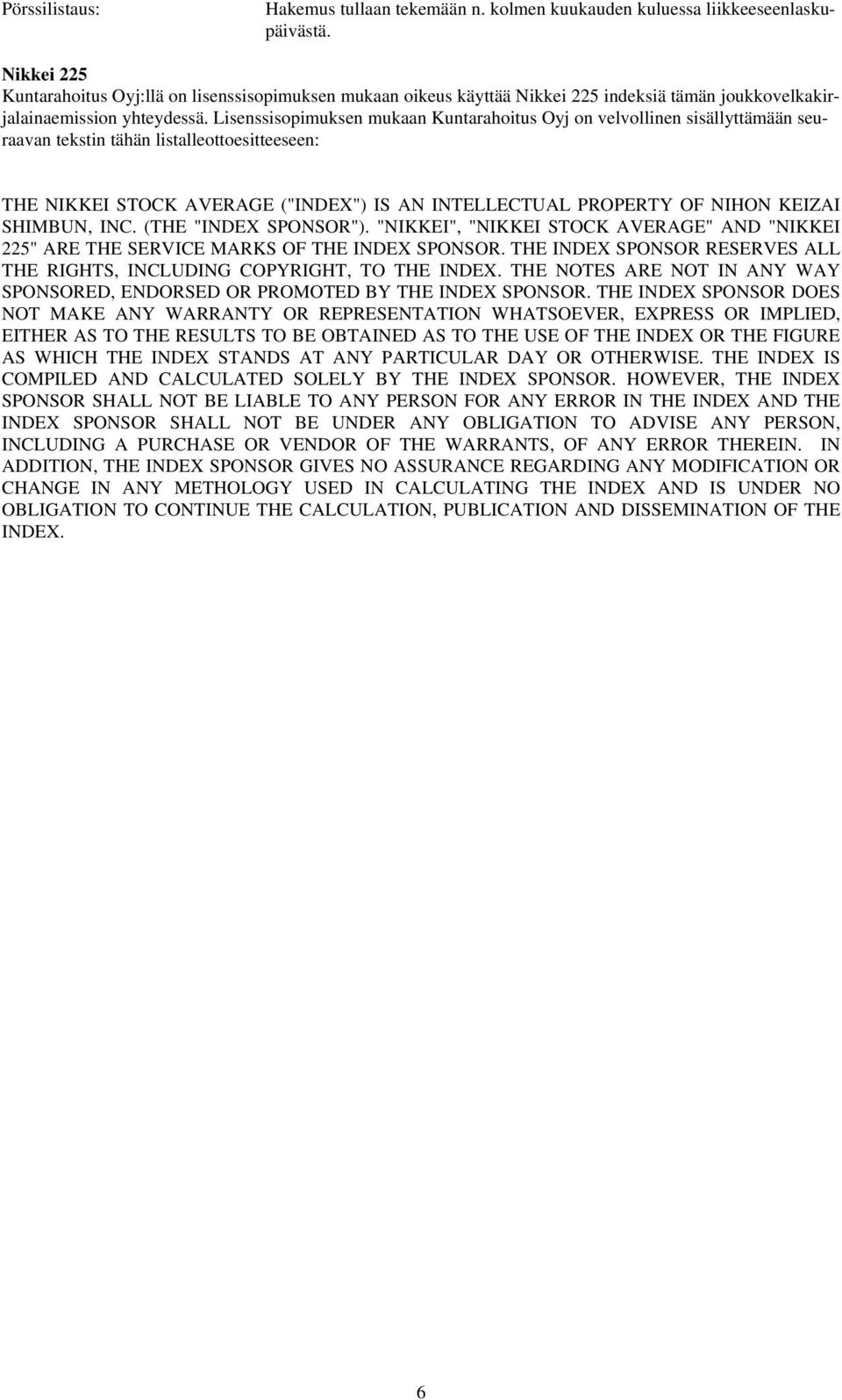 Lisenssisopimuksen mukaan Kuntarahoitus Oyj on velvollinen sisällyttämään seuraavan tekstin tähän listalleottoesitteeseen: THE NIKKEI STOCK AVERAGE ("INDEX") IS AN INTELLECTUAL PROPERTY OF NIHON